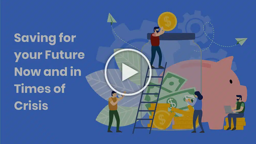 Illustration of people saving money with a piggy bank, coins, and stacks of cash. The text on the left reads, "Saving for your Future Now and in Times of Crisis," with a play button overlay at the center.